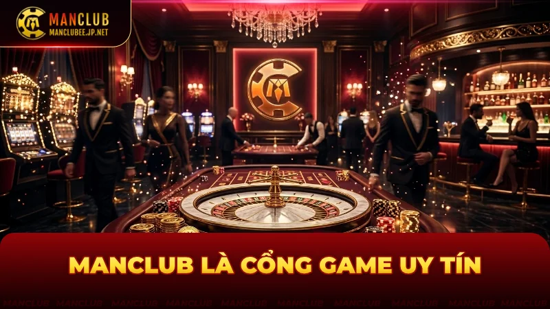 MANCLUB là cổng game uy tín dẫn đầu thị trường